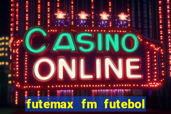 futemax fm futebol ao vivo